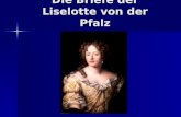 Die Briefe der Liselotte von der Pfalz. Biographie Herzogin Elisabeth Charlotte von Orléans besser: Liselotte von der Pfalz besser: Liselotte von der.