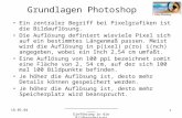 18.05.04 _____________________________ Einführung in die Bildbearbeitung Jucquois-Delpierre 1 Grundlagen Photoshop Ein zentraler Begriff bei Pixelgrafiken.