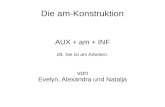 AUX + am + INF zB. Sie ist am Arbeiten. von Evelyn, Alexandra und Natalja Die am-Konstruktion.