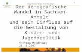 1 Demografischer Wandel in Sachsen-Anhalt Der demografische Wandel in Sachsen-Anhalt und sein Einfluss auf die Gestaltung von Kinder- und Jugendpolitik.