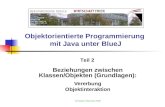 Objektorientierte Programmierung mit Java unter BlueJ Beziehungen zwischen Klassen/Objekten (Grundlagen): Vererbung Objektinteraktion Christoph Oberweis