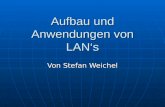 Aufbau und Anwendungen von LANs Von Stefan Weichel.