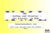 XML - Aufbau und Struktur - mit Einsatz im B2B Semesterarbeit von Dirk Lang, Benjamin Keim und Stephan Bury.