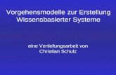 Vorgehensmodelle zur Erstellung Wissensbasierter Systeme eine Vertiefungsarbeit von Christian Schulz.