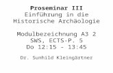 Proseminar III Einführung in die Historische Archäologie Modulbezeichnung A3 2 SWS, ECTS-P. 5 Do 12:15 - 13:45 Dr. Sunhild Kleingärtner.