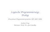 Logische Programmierung: Prolog Proseminar Programmiersprachen WS 2003/2004 Jochen Frey Betreuer: Prof. Dr. Gert Smolka.