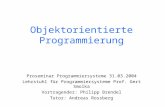 Objektorientierte Programmierung Proseminar Programmiersysteme 31.03.2004 Lehrstuhl für Programmiersysteme Prof. Gert Smolka Vortragender: Philipp Brendel.
