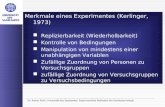 Dr. Rainer Roth, Universität des Saarlandes: Experimentelle Methoden der Sozialpsychologie Merkmale eines Experimentes (Kerlinger, 1973) Replizierbarkeit.