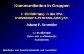 Kommunikation in Gruppen I: Einführung in die IPA Interaktions-Prozess-Analyse Johann F. Schneider 5.3 Psychologie Universität des Saarlandes Saarbrücken.