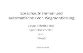 Sprachaufnahmen und automatische (Vor-)Segmentierung Erste Schritte mit Speechrecorder und MAuS Ulrich Reubold.