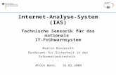 Internet-Analyse-System (IAS) Technische Sensorik für das nationale IT-Frühwarnsystem Martin Bierwirth Bundesamt für Sicherheit in der Informationstechnik.