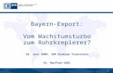 0 Bayern-Export: Vom Wachstumsturbo zum Rohrkrepierer? 18. Juni 2009, IHK-Gremium Traunstein Dr. Manfred Gößl.