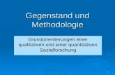 1 Gegenstand und Methodologie Grundorientierungen einer qualitativen und einer quantitativen Sozialforschung.