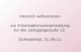1 Herzlich willkommen zur Informationsveranstaltung für die Jahrgangsstufe 13 Schwalmtal, 21.09.11.