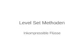 Level Set Methoden Inkompressible Flüsse. Def.: inkompressibles Fluid Ein Fluid, das seine Dichte bei Druck von Außen nicht ändert, wird inkompressibel.