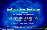 Stellare Reaktionsraten 1 1 3. Vortrag im Rahmen des Seminars Experimentelle Kern- und Teilchenphysik Vortrag von Kim Temming 3. Vortrag im Rahmen des.