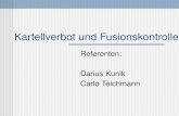 Kartellverbot und Fusionskontrolle Referenten: Darius Kunik Carlo Teichmann.