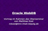 Oracle WebDB Vortrag im Rahmen des Oberseminar von Matthias Kost mkost@imn.htwk-leipzig.de.