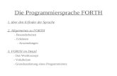 Die Programmiersprache FORTH 1. über den Erfinder der Sprache 2. Allgemeines zu FORTH - Besonderheiten - Eckdaten - Anwendungen 3. FORTH im Detail - Das.