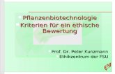 Pflanzenbiotechnologie Pflanzenbiotechnologie Kriterien für ein ethische Bewertung Kriterien für ein ethische Bewertung Prof. Dr. Peter Kunzmann Prof.