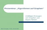 Proseminar Algorithmen auf Graphen Zufälliges Erzeugen von Graphen und Bayes-Netzen Björn Schapitz, CV04, 20.06.2006.