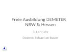 Freie Ausbildung DEMETER NRW & Hessen 3. Lehrjahr Dozent: Sebastian Bauer.