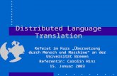 Distributed Language Translation Referat im Kurs Übersetzung durch Mensch und Maschine an der Universität Bremen Referentin: Carolin Hinz 15. Januar 2003.