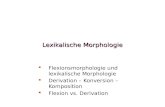 Lexikalische Morphologie Flexionsmorphologie und lexikalische Morphologie Derivation – Konversion – Komposition Flexion vs. Derivation.