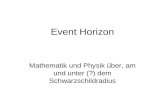 Event Horizon Mathematik und Physik über, am und unter (?) dem Schwarzschildradius.