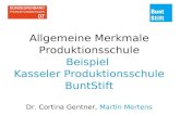 Allgemeine Merkmale Produktionsschule Beispiel Kasseler Produktionsschule BuntStift Dr. Cortina Gentner, Martin Mertens.