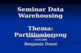 Seminar Data Warehousing Thema: Partitionierung Seminarvortrag10.06.2005 Benjamin Dunst.