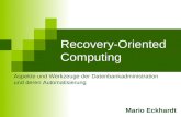 Recovery-Oriented Computing Mario Eckhardt Aspekte und Werkzeuge der Datenbankadministration und deren Automatisierung.