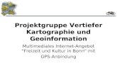 Projektgruppe Vertiefer Kartographie und Geoinformation Multimediales Internet-Angebot "Freizeit und Kultur in Bonn" mit GPS-Anbindung.