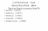 Literatur zur Geschichte der Sprachwissenschaft Arens (1955) Robins (1967) Brekle (1985) Gaardt (1999) Andersson (1980)