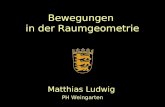 Bewegungen in der Raumgeometrie Matthias Ludwig PH Weingarten