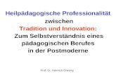 Heilpädagogische Professionalität zwischen Tradition und Innovation: Zum Selbstverständnis eines pädagogischen Berufes in der Postmoderne Prof. Dr. Heinrich