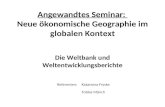 Angewandtes Seminar: Neue ökonomische Geographie im globalen Kontext Die Weltbank und Weltentwicklungsberichte Tobias Münch Katarzyna FryskeReferenten: