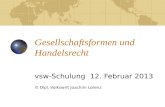 Gesellschaftsformen und Handelsrecht vsw-Schulung 12. Februar 2013 © Dipl.-Volkswirt Joachim Lorenz.