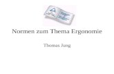 Normen zum Thema Ergonomie Thomas Jung. Einführung Entstehung von Normen Normen zum Thema Ergonomie Praktische Umsetzung.