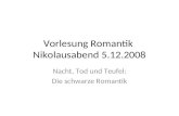 Vorlesung Romantik Nikolausabend 5.12.2008 Nacht, Tod und Teufel: Die schwarze Romantik