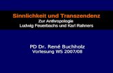 Sinnlichkeit und Transzendenz Zur Anthropologie Ludwig Feuerbachs und Karl Rahners PD Dr. René Buchholz Vorlesung WS 2007/08.