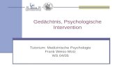 Gedächtnis, Psychologische Intervention Tutorium: Medizinische Psychologie Frank Weiss-Motz WS 04/05.