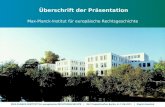 MAX-PLANCK-INSTITUT für europäische RECHTSGESCHICHTE | DLC Projekttreffen Berlin, 6.-7.06.2011 | Sigrid Amedick Überschrift der Präsentation Max-Planck-Institut.
