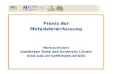 Praxis der Metadatenerfassung Markus Enders Goettingen State and University Library .