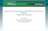 Neuer Strukturwandel der Öffentlichkeit durch neue Medien? Habermas revisited 24.10.2011 Forum offene Wissenschaft Universität Bielefeld.