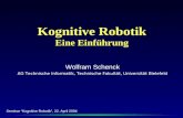 Kognitive Robotik Eine Einführung Wolfram Schenck AG Technische Informatik, Technische Fakultät, Universität Bielefeld Seminar Kognitive Robotik, 22. April.