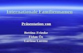 Internationale Familiennamen Präsentation von Präsentation von Bettina Frieske Bettina Frieske Fidan Öz Fidan Öz Larissa Lorenz Larissa Lorenz