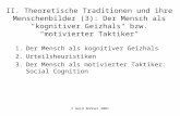 © Gerd Bohner 2001 II. Theoretische Traditionen und ihre Menschenbilder (3): Der Mensch als "kognitiver Geizhals" bzw. "motivierter Taktiker" 1.Der Mensch.