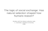 The logic of social exchange: Has natural selection shaped how humans reason? Studies with the Wason selection task L. Cosmides, Stanford University 1989.