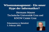 Wissensmanagement - Ein neuer Hype der Informatiker? Hermann Maurer Technische Universität Graz und KNOW Center Graz Präsentation in Bielefeld 5. Februar.